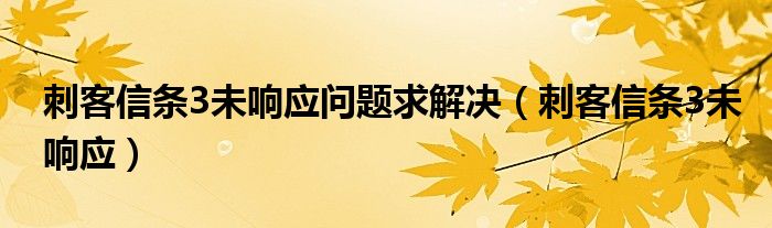 刺客信条3未响应问题求解决【刺客信条3未响应】