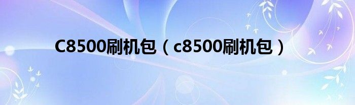 C8500刷机包【c8500刷机包】