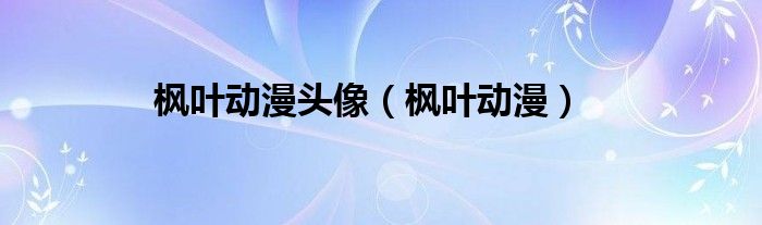 枫叶动漫头像【枫叶动漫】