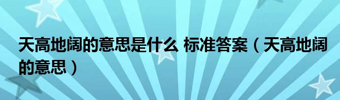 天高地阔的意思是什么 标准答案【天高地阔的意思】