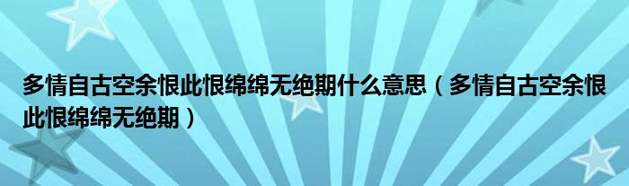 多情自古空余恨此恨绵绵无绝期什么意思【多情自古空余恨此恨绵绵无绝期】