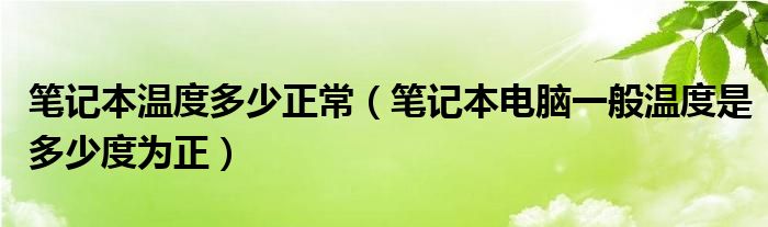 笔记本温度多少正常【笔记本电脑一般温度是多少度为正】