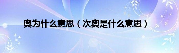 奥为什么意思【次奥是什么意思】