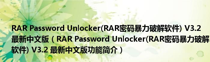 RAR Password Unlocker(RAR密码暴力破解软件) V3.2 最新中文版【RAR Password Unlocker(RAR密码暴力破解软件) V3.2 最新中文版功能简介】