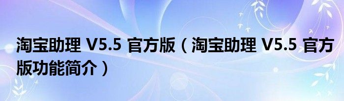 淘宝助理 V5.5 官方版【淘宝助理 V5.5 官方版功能简介】