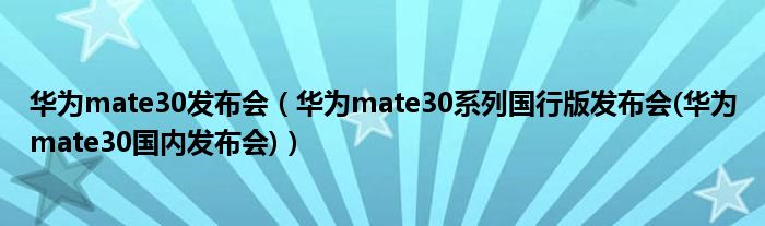 华为mate30发布会【华为mate30系列国行版发布会(华为mate30国内发布会)】