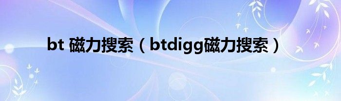 bt 磁力搜索【btdigg磁力搜索】