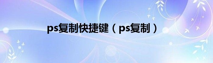 ps复制快捷键【ps复制】