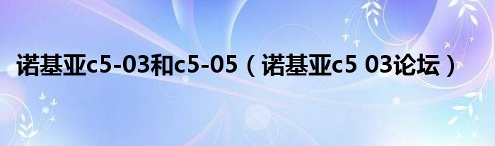 诺基亚c5-03和c5-05【诺基亚c5 03论坛】