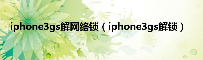 iphone3gs解网络锁【iphone3gs解锁】