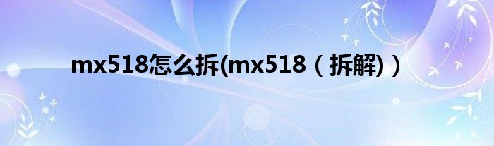 mx518怎么拆(mx518【拆解)】