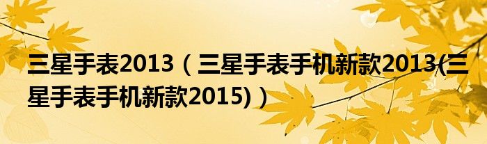 三星手表2013【三星手表手机新款2013(三星手表手机新款2015)】