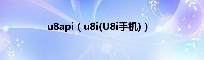 u8api【u8i(U8i手机)】