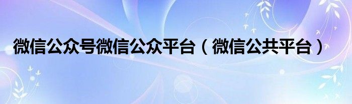 微信公众号微信公众平台【微信公共平台】