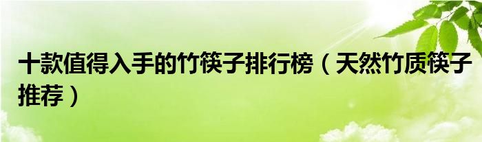 十款值得入手的竹筷子排行榜【天然竹质筷子推荐】