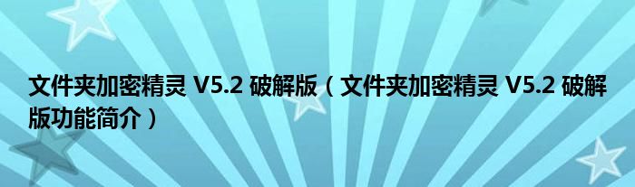 文件夹加密精灵 V5.2 破解版【文件夹加密精灵 V5.2 破解版功能简介】