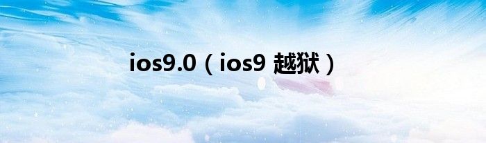 ios9.0【ios9 越狱】