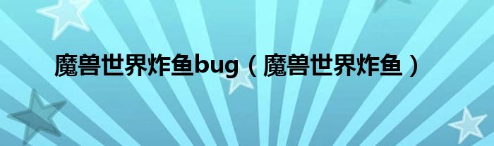 魔兽世界炸鱼bug【魔兽世界炸鱼】