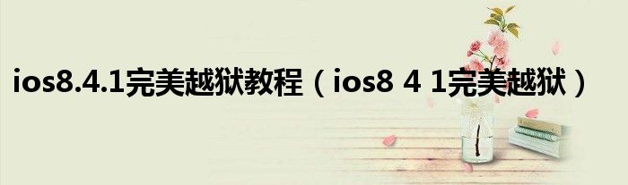 ios8.4.1完美越狱教程【ios8 4 1完美越狱】