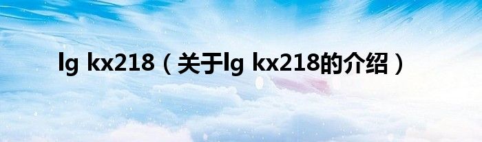 lg kx218【关于lg kx218的介绍】