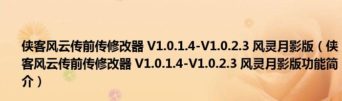 侠客风云传前传修改器 V1.0.1.4-V1.0.2.3 风灵月影版【侠客风云传前传修改器 V1.0.1.4-V1.0.2.3 风灵月影版功能简介】