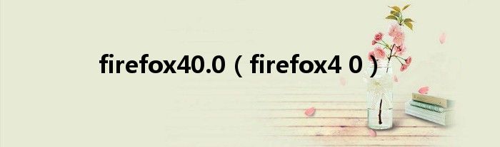 firefox40.0【firefox4 0】