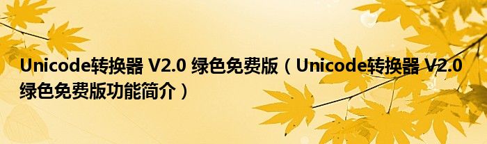 Unicode转换器 V2.0 绿色免费版【Unicode转换器 V2.0 绿色免费版功能简介】