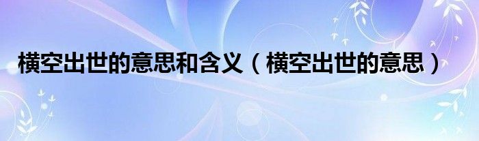 横空出世的意思和含义【横空出世的意思】