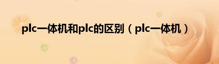 plc一体机和plc的区别【plc一体机】