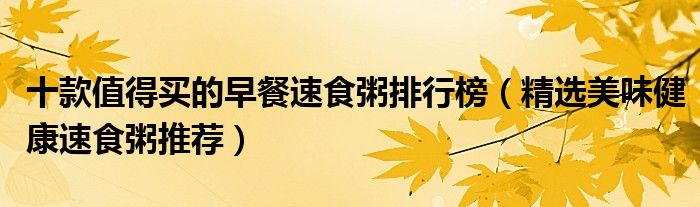 十款值得买的早餐速食粥排行榜【精选美味健康速食粥推荐】