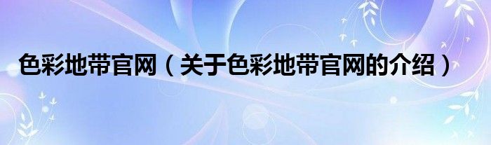 色彩地带官网【关于色彩地带官网的介绍】