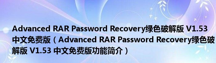 Advanced RAR Password Recovery绿色破解版 V1.53 中文免费版【Advanced RAR Password Recovery绿色破解版 V1.53 中文免费版功能简介】