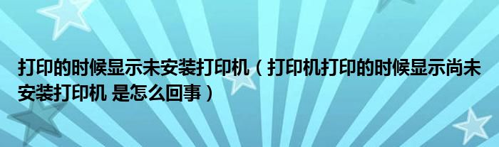 打印的时候显示未安装打印机【打印机打印的时候显示尚未安装打印机 是怎么回事】