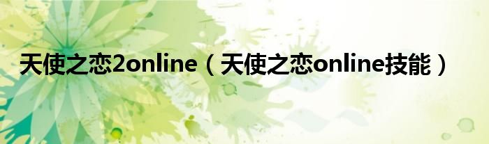 天使之恋2online【天使之恋online技能】