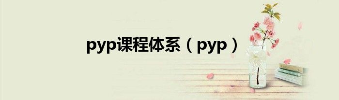 pyp课程体系【pyp】