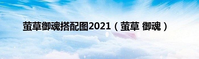 萤草御魂搭配图2021【萤草 御魂】