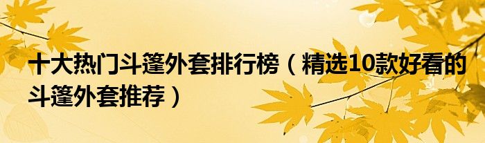 十大热门斗篷外套排行榜【精选10款好看的斗篷外套推荐】