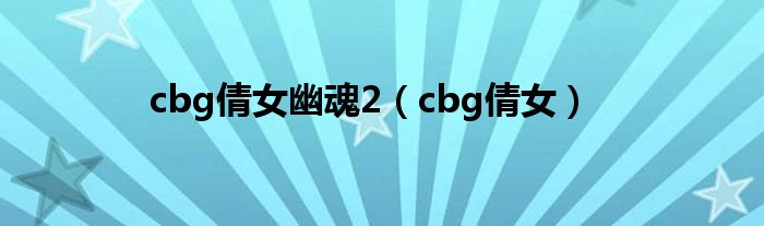 cbg倩女幽魂2【cbg倩女】