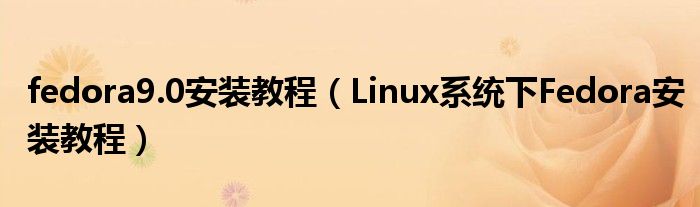 fedora9.0安装教程【Linux系统下Fedora安装教程】