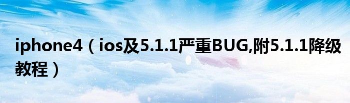 iphone4【ios及5.1.1严重BUG,附5.1.1降级教程】