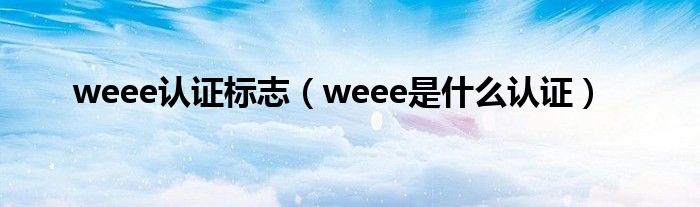 weee认证标志【weee是什么认证】