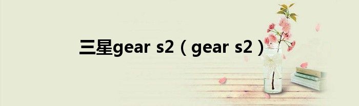 三星gear s2【gear s2】