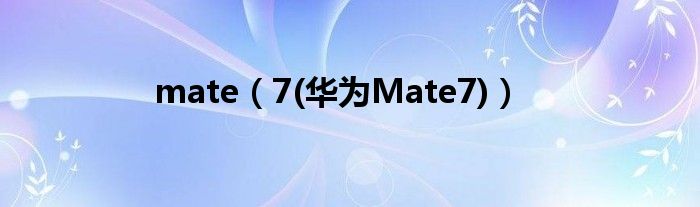 mate【7(华为Mate7)】