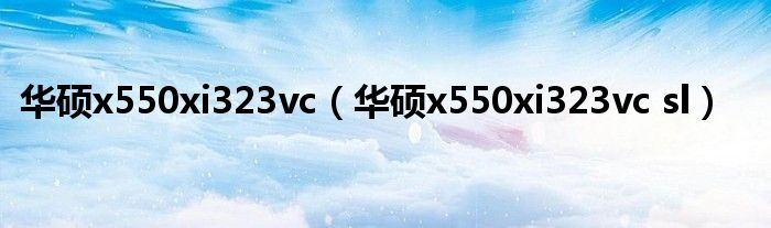 华硕x550xi323vc【华硕x550xi323vc sl】