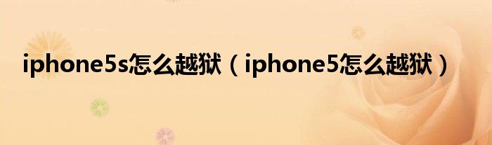 iphone5s怎么越狱【iphone5怎么越狱】