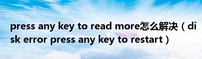 press any key to read more怎么解决【disk error press any key to restart】