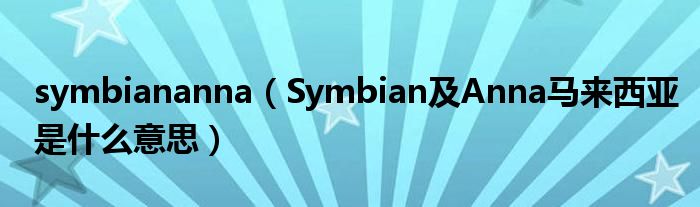 symbiananna【Symbian及Anna马来西亚是什么意思】