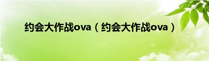 约会大作战ova【约会大作战ova】