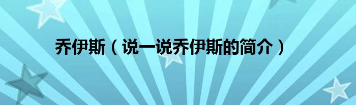 乔伊斯【说一说乔伊斯的简介】