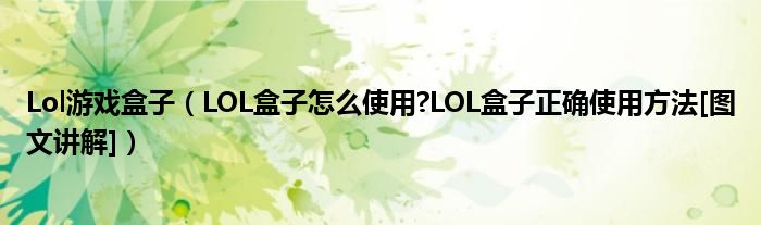 Lol游戏盒子【LOL盒子怎么使用?LOL盒子正确使用方法[图文讲解]】